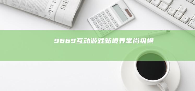 9669互动游戏新境界-掌尚纵横